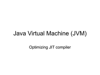 Java Virtual Machine (JVM)

     Optimizing JIT compiler
 
