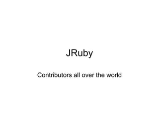 JRuby

Contributors all over the world
 
