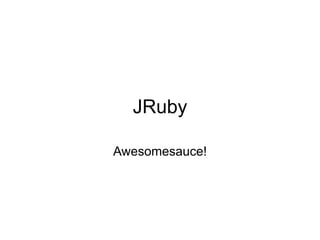 JRuby

Awesomesauce!
 