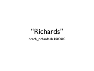 “Richards”
bench_richards.rb 1000000
 