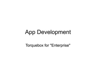 App Development

Torquebox for "Enterprise"
 