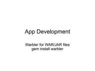 App Development

Warbler for WAR/JAR files
   gem install warbler
 