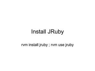 Install JRuby

rvm install jruby ; rvm use jruby
 