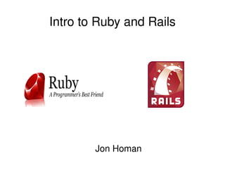 Intro to Ruby and Rails




        Jon Homan
 