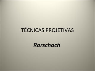 TÉCNICAS PROJETIVAS
Rorschach
 
