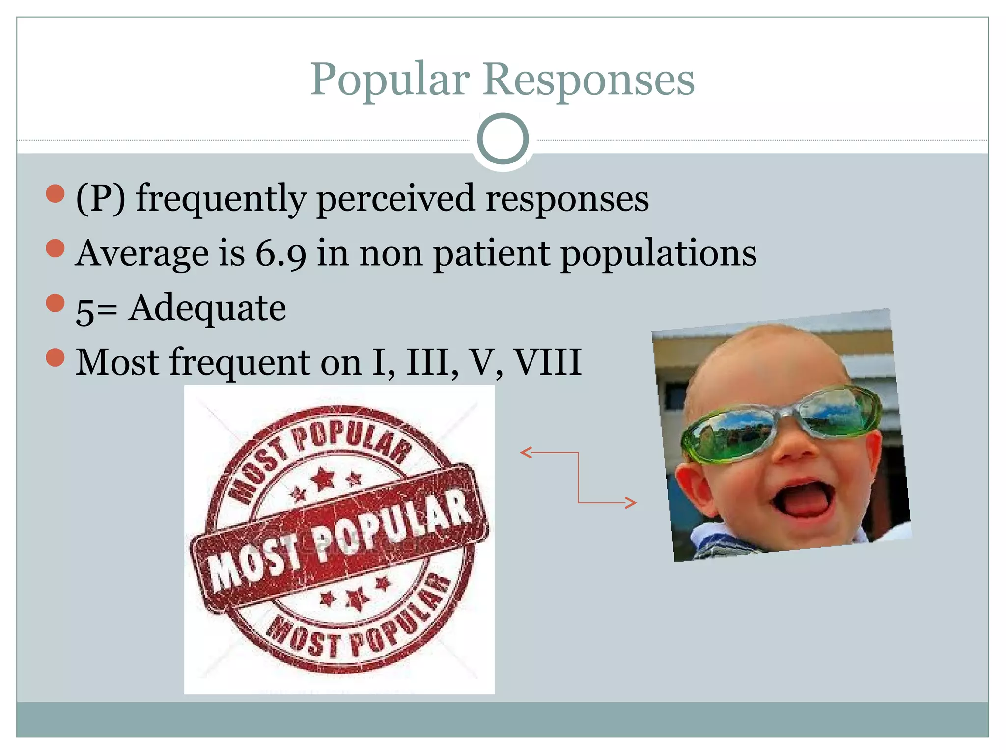Popular Responses
(P) frequently perceived responses
Average is 6.9 in non patient populations
5= Adequate
Most frequent on I, III, V, VIII
 