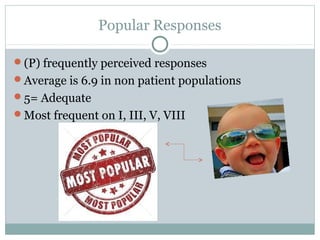 Popular Responses
(P) frequently perceived responses
Average is 6.9 in non patient populations
5= Adequate
Most frequent on I, III, V, VIII
 