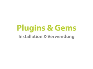 Plugins & Gems
Installation & Verwendung
 
