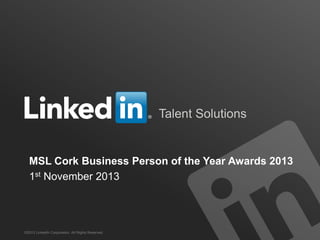 Talent Solutions

MSL Cork Business Person of the Year Awards 2013
1st November 2013

©2013 LinkedIn Corporation. All Rights Reserved.

 