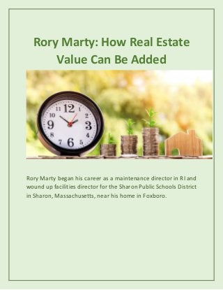 Rory Marty: How Real Estate
Value Can Be Added
Rory Marty began his career as a maintenance director in RI and
wound up facilities director for the Sharon Public Schools District
in Sharon, Massachusetts, near his home in Foxboro.
 