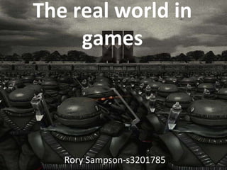 The real world in games Rory Sampson-s3201785 