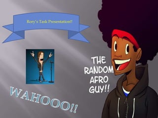 Rory’s Task Presentation!!
 