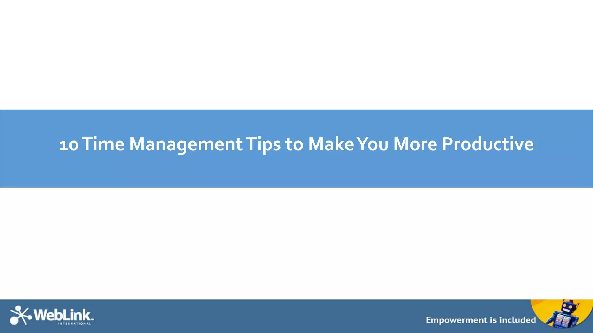 10 Time Management Tips to Make You More Productive 
 