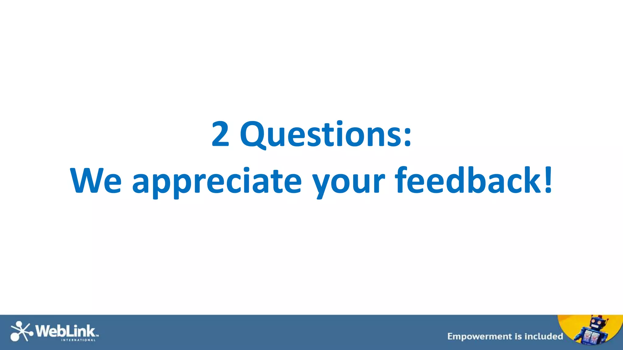 2 Questions: 
We appreciate your feedback! 
 