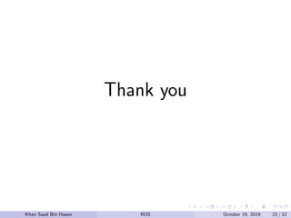 Thank you
Khan Saad Bin Hasan ROS October 19, 2019 22 / 22
 