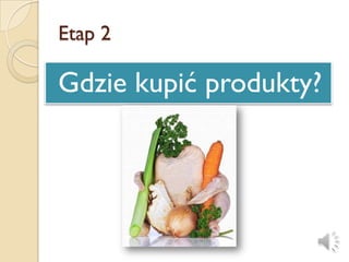 Etap 2

Gdzie kupić produkty?
 