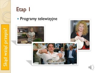 Etap 1
                         Programy telewizyjne
Skąd wziąć przepis?
 