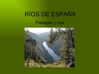 RÍOS DE ESPAÑA Paisajes y ríos 