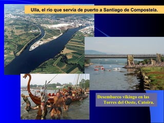 Desembarco vikingo en las Torres del Oeste, Catoira. Ulla, el río que servía de puerto a Santiago de Compostela. 