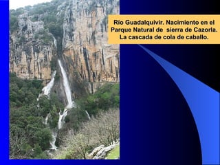 Río Guadalquivir. Nacimiento en el Parque Natural de  sierra de Cazorla. La cascada de cola de caballo. 