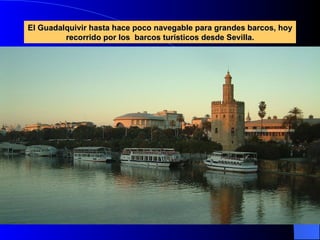 El Guadalquivir hasta hace poco navegable para grandes barcos, hoy recorrido por los  barcos turísticos desde Sevilla. 