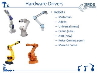 Hardware Drivers
          • Robots
            –   Motoman
            –   Adept
            –   Universal (new)
        ...