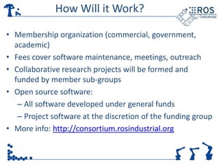 How Will it Work?

• Membership organization (commercial, government,
  academic)
• Fees cover software maintenance, meeti...