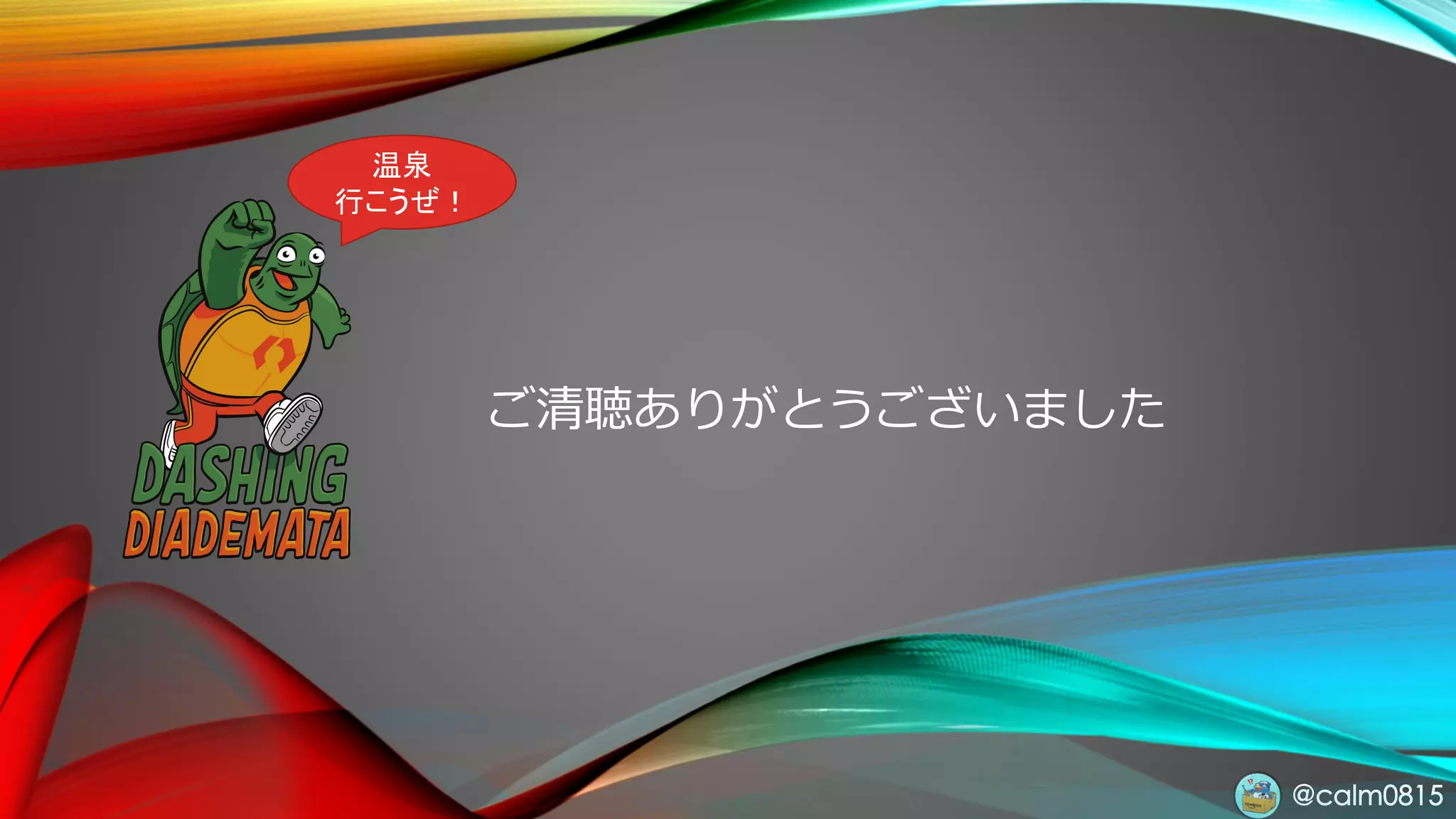@calm0815
ご清聴ありがとうございました
温泉
行こうぜ！
 