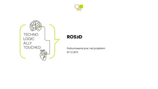 ROS3D
Podsumowanie prac nad projektem
07.12.2015
 