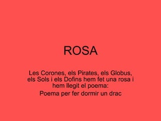 ROSA   Les Corones, els Pirates, els Globus, els Sols i els Dofins hem fet una rosa i hem llegit el poema: Poema per fer dormir un drac 