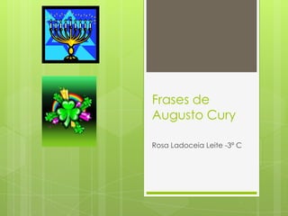 Frases de
Augusto Cury

Rosa Ladoceia Leite -3ª C
 