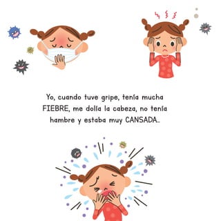 Yo, cuando tuve gripe, tenía mucha
FIEBRE, me dolía la cabeza, no tenía
hambre y estaba muy CANSADA...
 