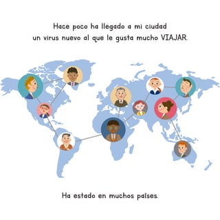 Hace poco ha llegado a mi ciudad
un virus nuevo al que le gusta mucho VIAJAR.
Ha estado en muchos países.
 