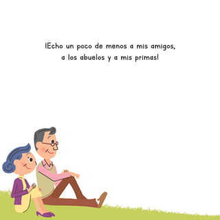 ¡Echo un poco de menos a mis amigos,
a los abuelos y a mis primas!
 