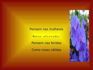 Pensem nas mulheres Rotas alteradas Pensem nas feridas Como rosas cálidas 
