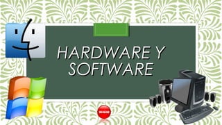 HARDWARE YHARDWARE Y
SOFTWARESOFTWARE
 