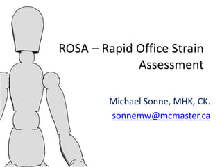 ROSA – Rapid Office Strain
Assessment
Michael Sonne, MHK, CK.
sonnemw@mcmaster.ca
 
