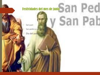 Festividades del mes de junio
 San juan
 San pedro y san pablo
 Dia del padre
 