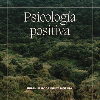 Psicología
positiva
IBRAHIM RODRIGUEZ MOLINA
 
