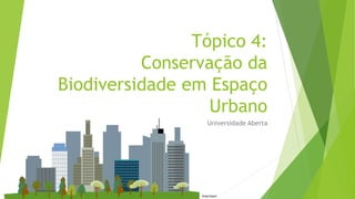 Tópico 4:
Conservação da
Biodiversidade em Espaço
Urbano
Universidade Aberta
@wpclipart
 