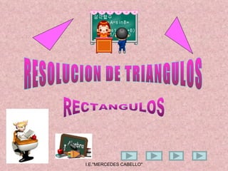 RESOLUCION DE TRIANGULOS RECTANGULOS I.E.&quot;MERCEDES CABELLO&quot; 