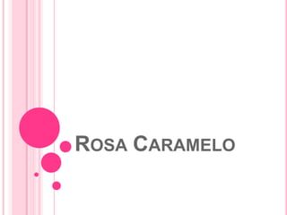 ROSA CARAMELO

 