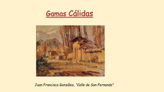 Gamas Cálidas
Juan Francisco González, “Calle de San Fernando”
 
