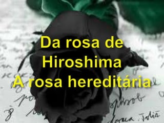 Da rosa de HiroshimaA rosa hereditária