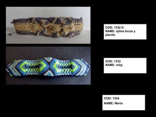 COD: 1332 D
NAME: ojitos locos y
planito




COD: 1333
NAME: reloj




COD: 1334
NAME: María
 