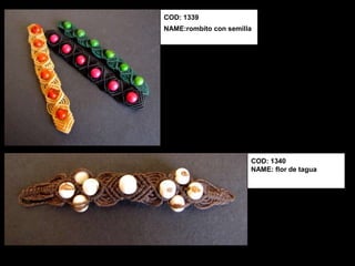 COD: 1339
NAME:rombito con semilla




                       COD: 1340
                       NAME: flor de tagua
 