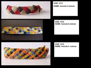 COD: 1313
NAME: trencita 3 colores




 COD: 1314
 NAME: trencita 6 colores




 COD: 1315
 NAME: trencita 8 colores
 