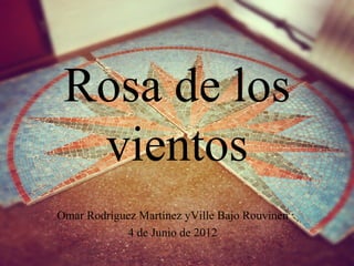 Rosa de los
  vientos
Omar Rodríguez Martínez yVille Bajo Rouvinen
            4 de Junio de 2012
 