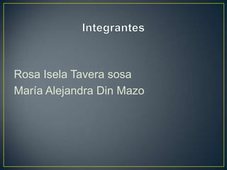 Rosa Isela Tavera sosa
María Alejandra Din Mazo