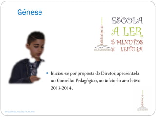Génese
AE Gondifelos, Rosa Dias 28.04.2016
 Iniciou-se por proposta do Diretor, apresentada
no Conselho Pedagógico, no início do ano letivo
2013-2014.
 